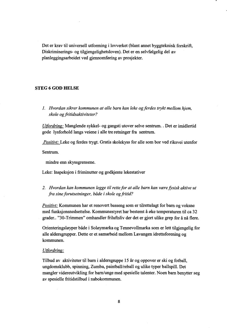 Utfordring:Manglende sykkel- og gangstiutover selve sentrum.. Det er imidlertid gode lysforhold langs veiene i alle tre retninger fra sentrum. Positivt: Lekeog ferdes trygt.