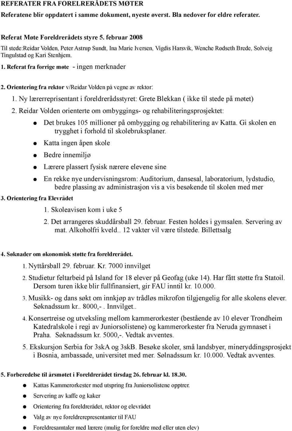 Orientering fra rektor v/reidar Volden på vegne av rektor: 1. Ny lærerreprisentant i foreldrerådsstyret: Grete Blekkan ( ikke til stede på møtet) 2.