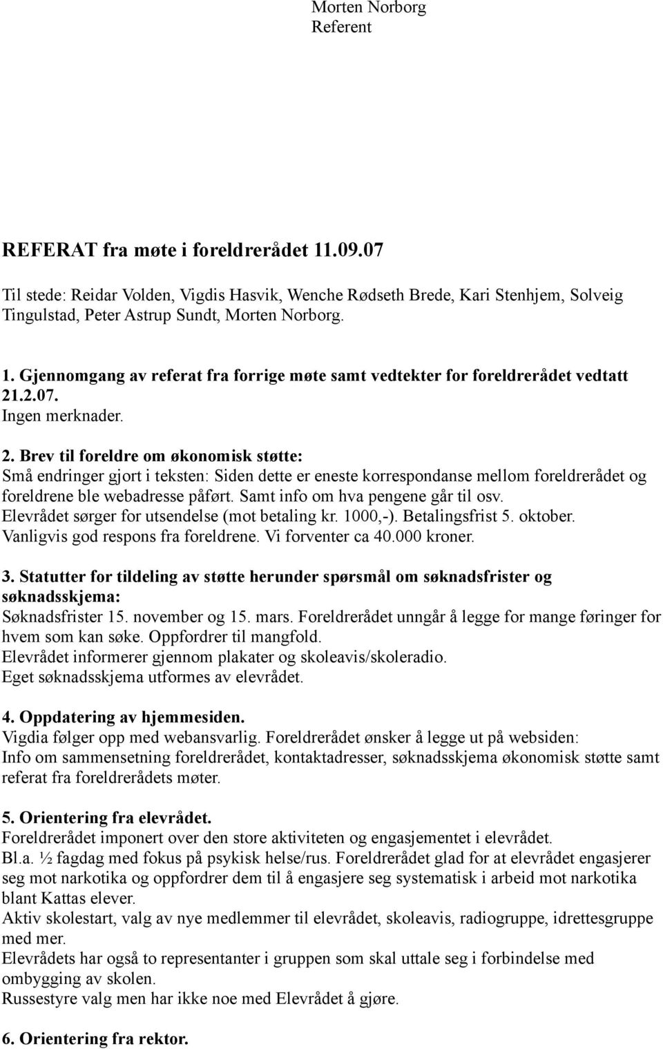 .2.07. Ingen merknader. 2. Brev til foreldre om økonomisk støtte: Små endringer gjort i teksten: Siden dette er eneste korrespondanse mellom foreldrerådet og foreldrene ble webadresse påført.