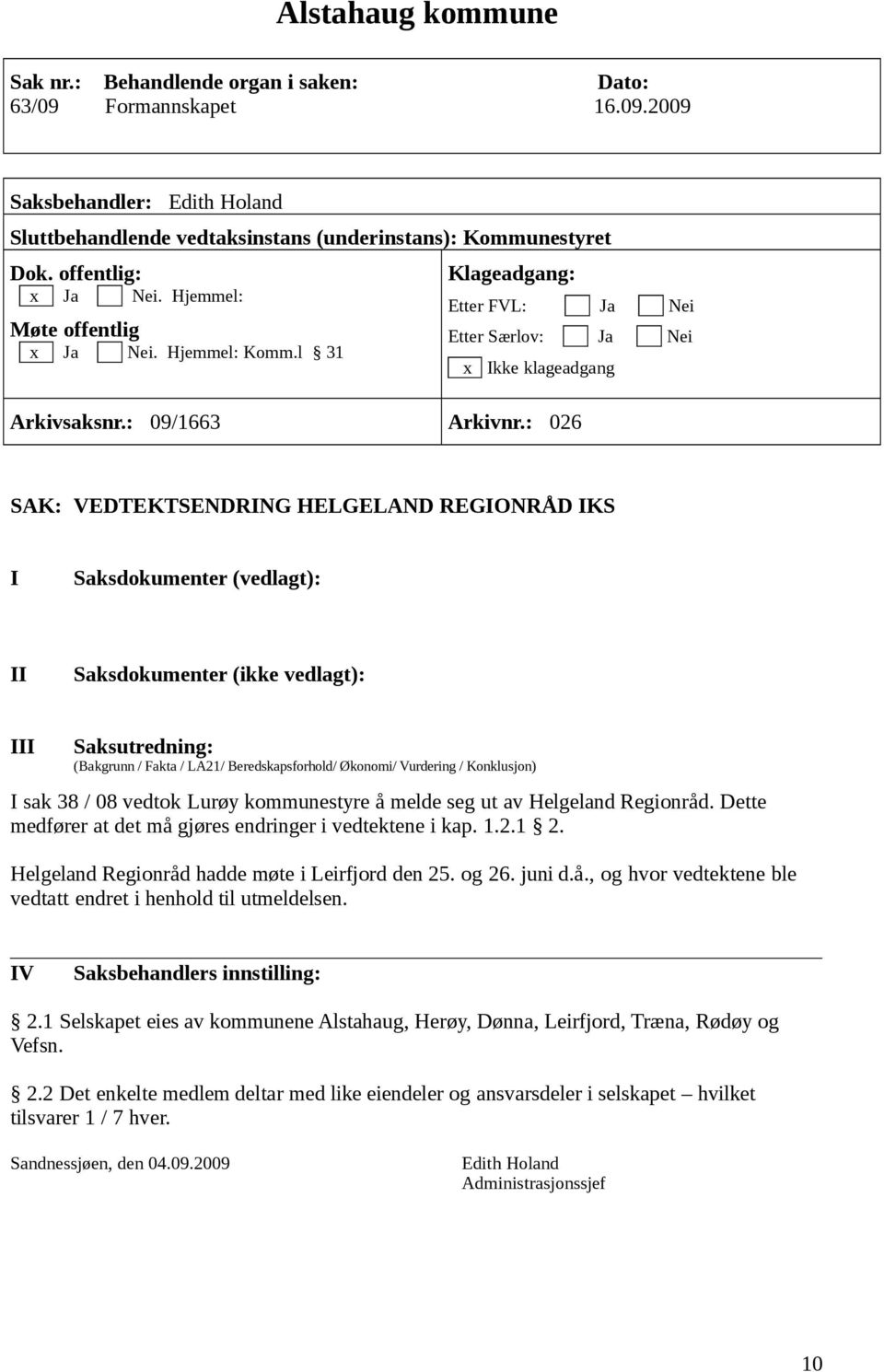 : 026 SAK: VEDTEKTSENDRING HELGELAND REGIONRÅD IKS I Saksdokumenter (vedlagt): II Saksdokumenter (ikke vedlagt): III Saksutredning: (Bakgrunn / Fakta / LA21/ Beredskapsforhold/ Økonomi/ Vurdering /