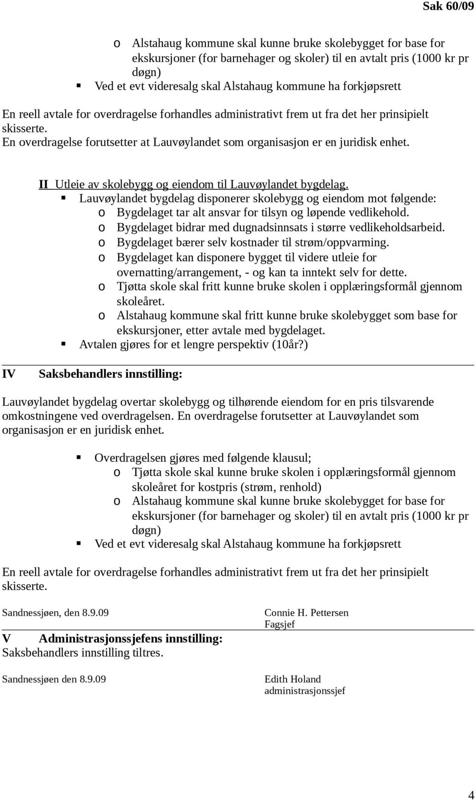 II Utleie av skolebygg og eiendom til Lauvøylandet bygdelag. Lauvøylandet bygdelag disponerer skolebygg og eiendom mot følgende: o Bygdelaget tar alt ansvar for tilsyn og løpende vedlikehold.