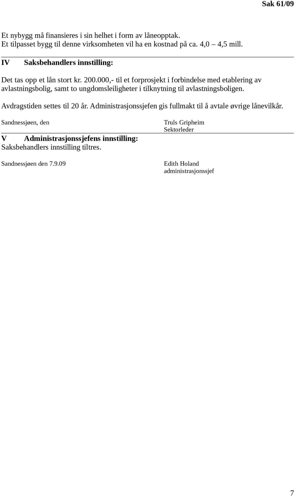 000,- til et forprosjekt i forbindelse med etablering av avlastningsbolig, samt to ungdomsleiligheter i tilknytning til avlastningsboligen.