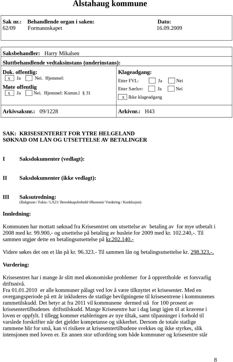 : H43 SAK: KRISESENTERET FOR YTRE HELGELAND SØKNAD OM LÅN OG UTSETTELSE AV BETALINGER I Saksdokumenter (vedlagt): II Saksdokumenter (ikke vedlagt): III Saksutredning: (Bakgrunn / Fakta / LA21/