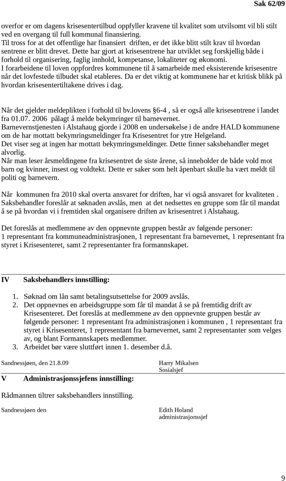 Dette har gjort at krisesentrene har utviklet seg forskjellig både i forhold til organisering, faglig innhold, kompetanse, lokaliteter og økonomi.