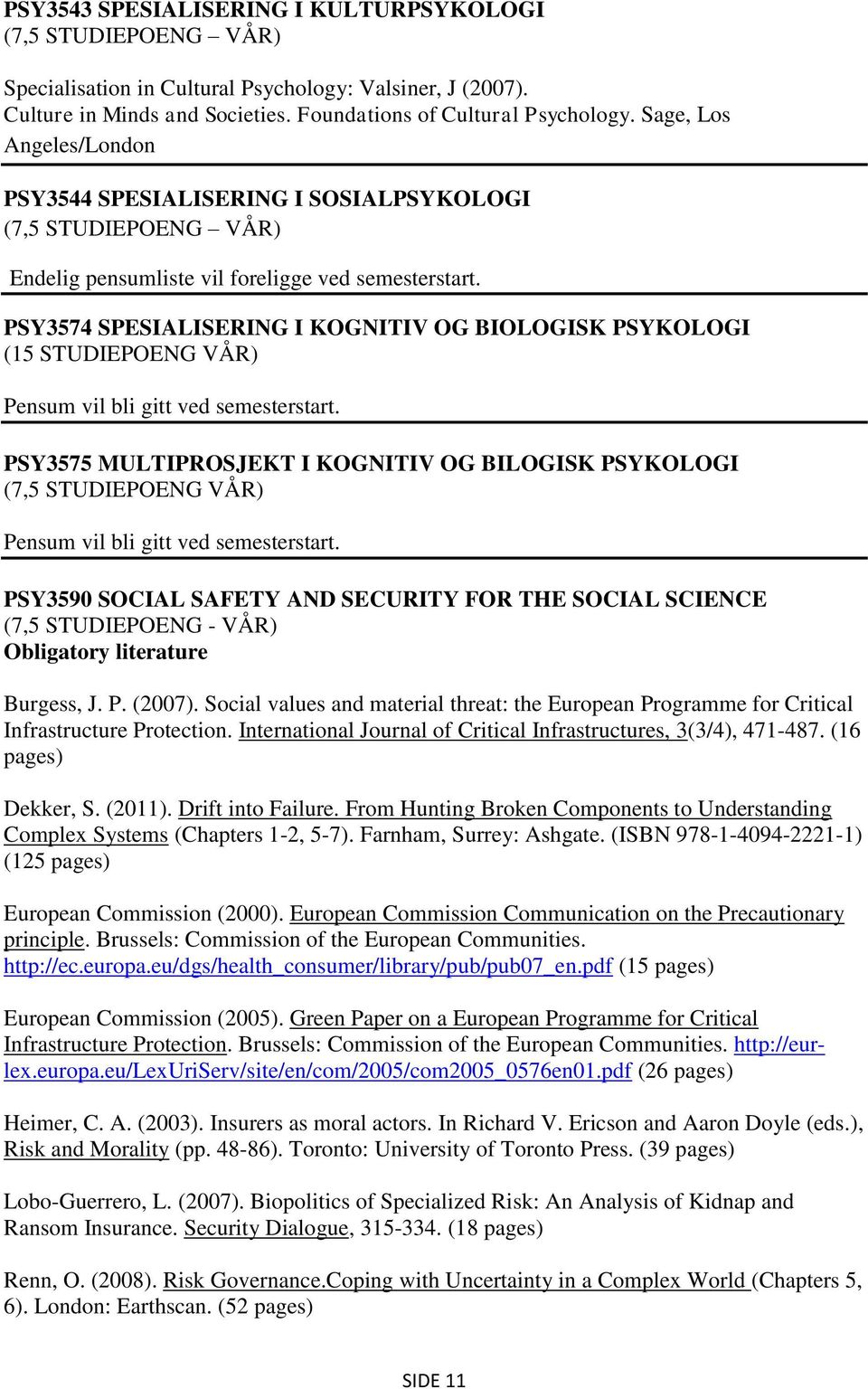 PSY3574 SPESIALISERING I KOGNITIV OG BIOLOGISK PSYKOLOGI (15 STUDIEPOENG VÅR) Pensum vil bli gitt ved semesterstart.