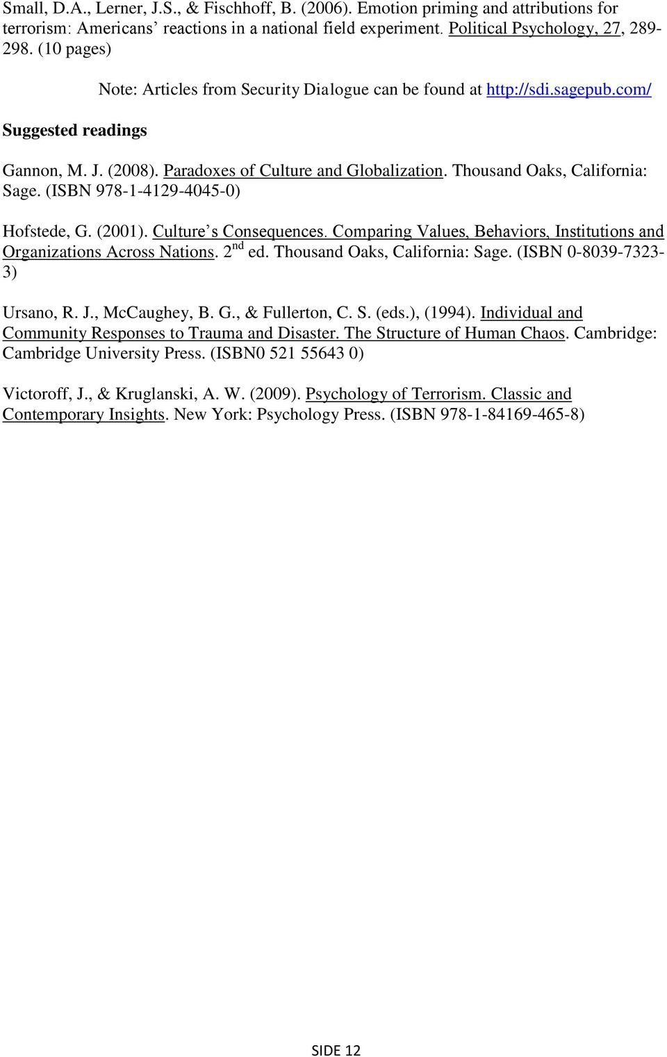 Thousand Oaks, California: Sage. (ISBN 978-1-4129-4045-0) Hofstede, G. (2001). Culture s Consequences. Comparing Values, Behaviors, Institutions and Organizations Across Nations. 2 nd ed.