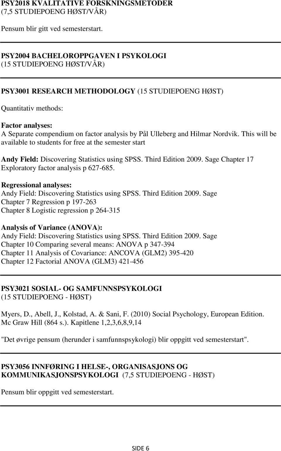 Ulleberg and Hilmar Nordvik. This will be available to students for free at the semester start Andy Field: Discovering Statistics using SPSS. Third Edition 2009.