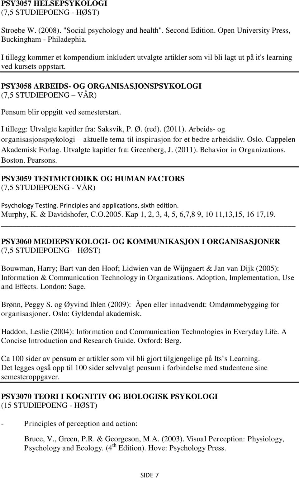 PSY3058 ARBEIDS- OG ORGANISASJONSPSYKOLOGI (7,5 STUDIEPOENG VÅR) Pensum blir oppgitt ved semesterstart. I tillegg: Utvalgte kapitler fra: Saksvik, P. Ø. (red). (2011).