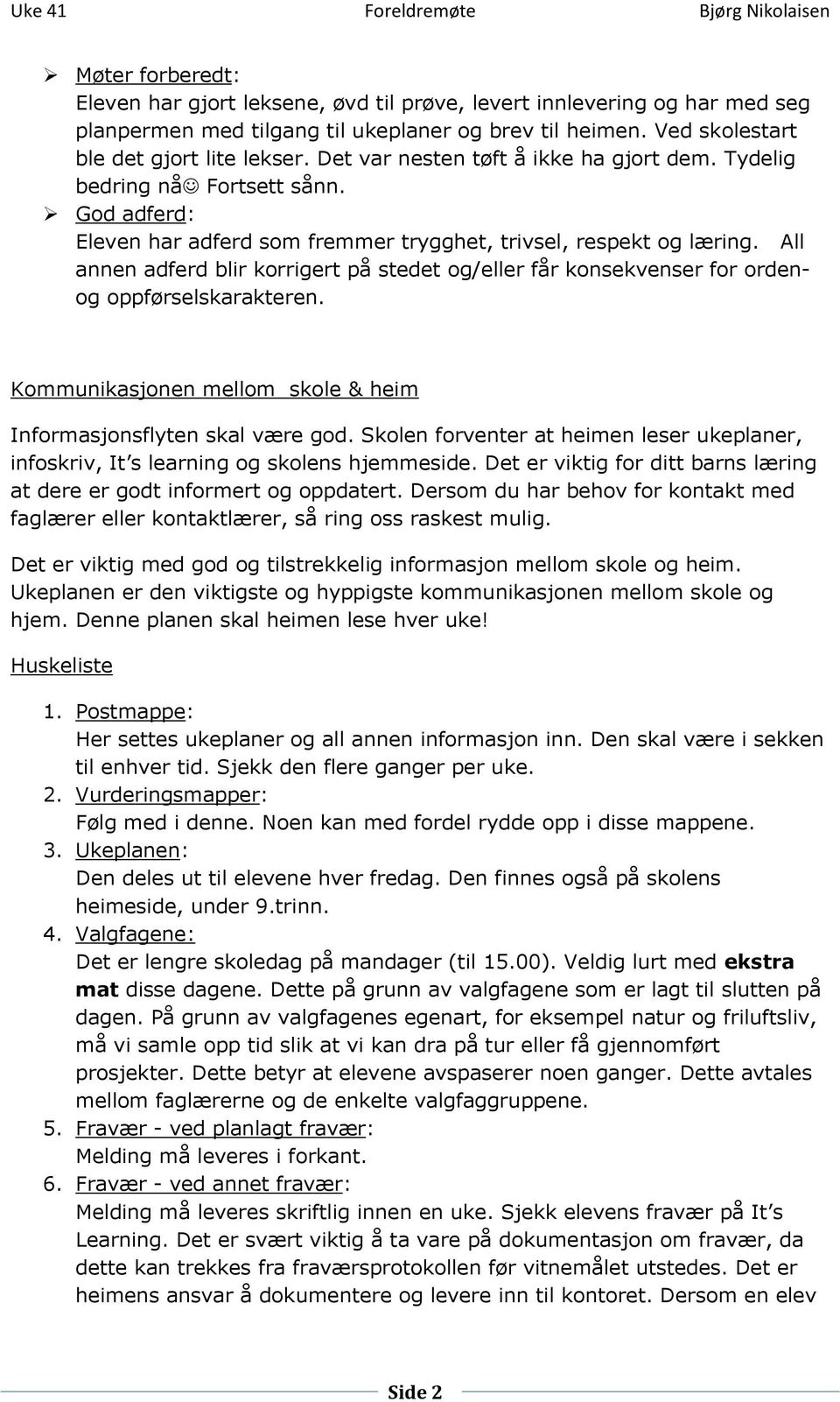 All annen adferd blir korrigert på stedet og/eller får konsekvenser for ordenog oppførselskarakteren. Kommunikasjonen mellom skole & heim Informasjonsflyten skal være god.