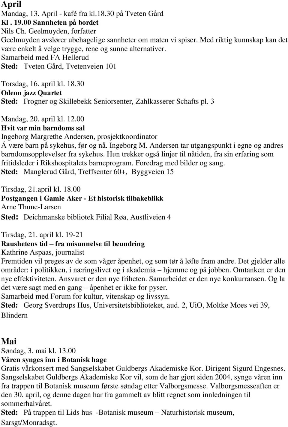 30 Odeon jazz Quartet Sted: Frogner og Skillebekk Seniorsenter, Zahlkasserer Schafts pl. 3 Mandag, 20. april kl. 12.