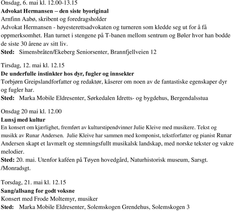 Han turnet i stengene på T-banen mellom sentrum og Bøler hvor han bodde de siste 30 årene av sitt liv. Sted: Simensbråten/Ekeberg Seniorsenter, Brannfjellveien 12 