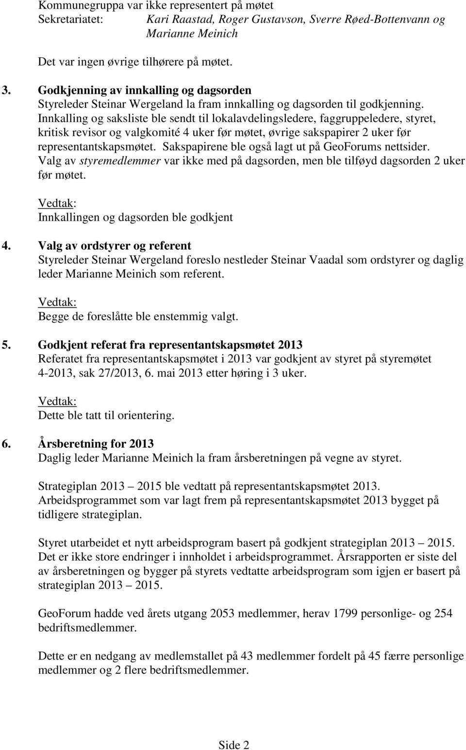 Innkalling og saksliste ble sendt til lokalavdelingsledere, faggruppeledere, styret, kritisk revisor og valgkomité 4 uker før møtet, øvrige sakspapirer 2 uker før representantskapsmøtet.