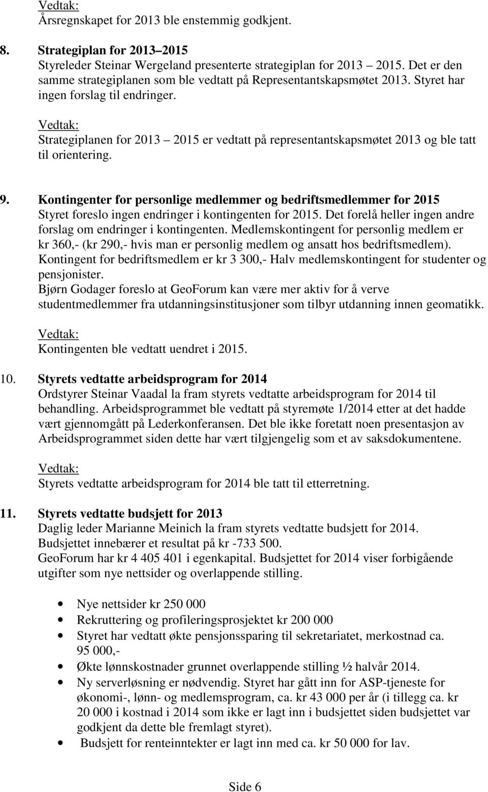 Strategiplanen for 2013 2015 er vedtatt på representantskapsmøtet 2013 og ble tatt til orientering. 9.