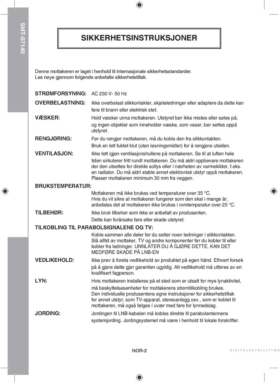 Utstyret bør ikke mistes eller søles på, og ingen objekter som inneholder væske, som vaser, bør settes oppå utstyret. RENGJØRING: Før du rengjør mottakeren, må du koble den fra stikkontakten.