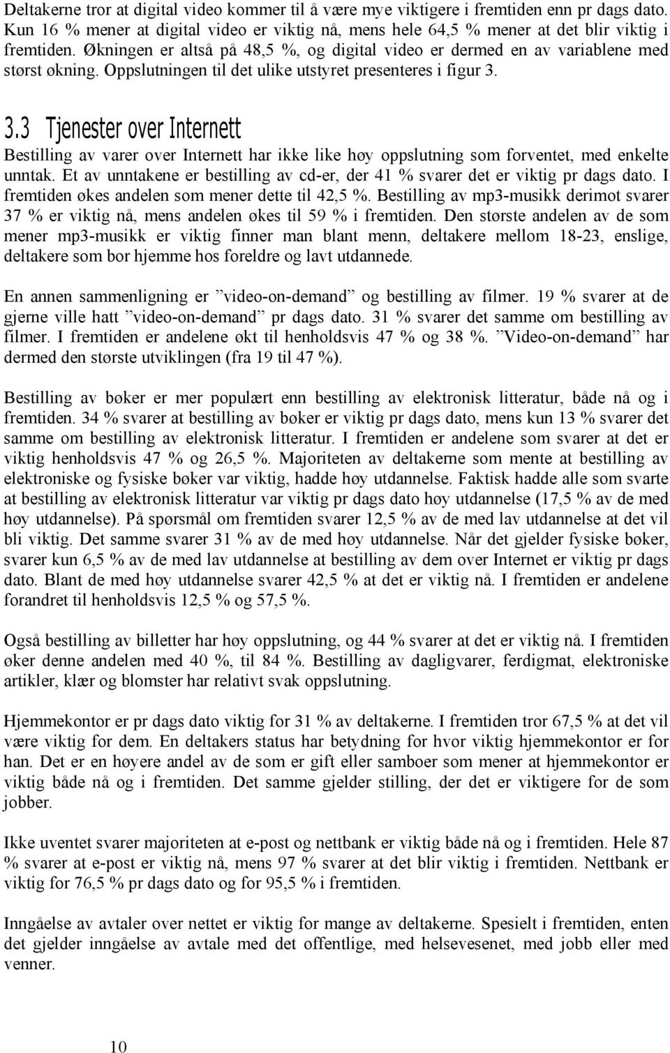 3.3 Tjenester over Internett Bestilling av varer over Internett har ikke like høy oppslutning som forventet, med enkelte unntak.