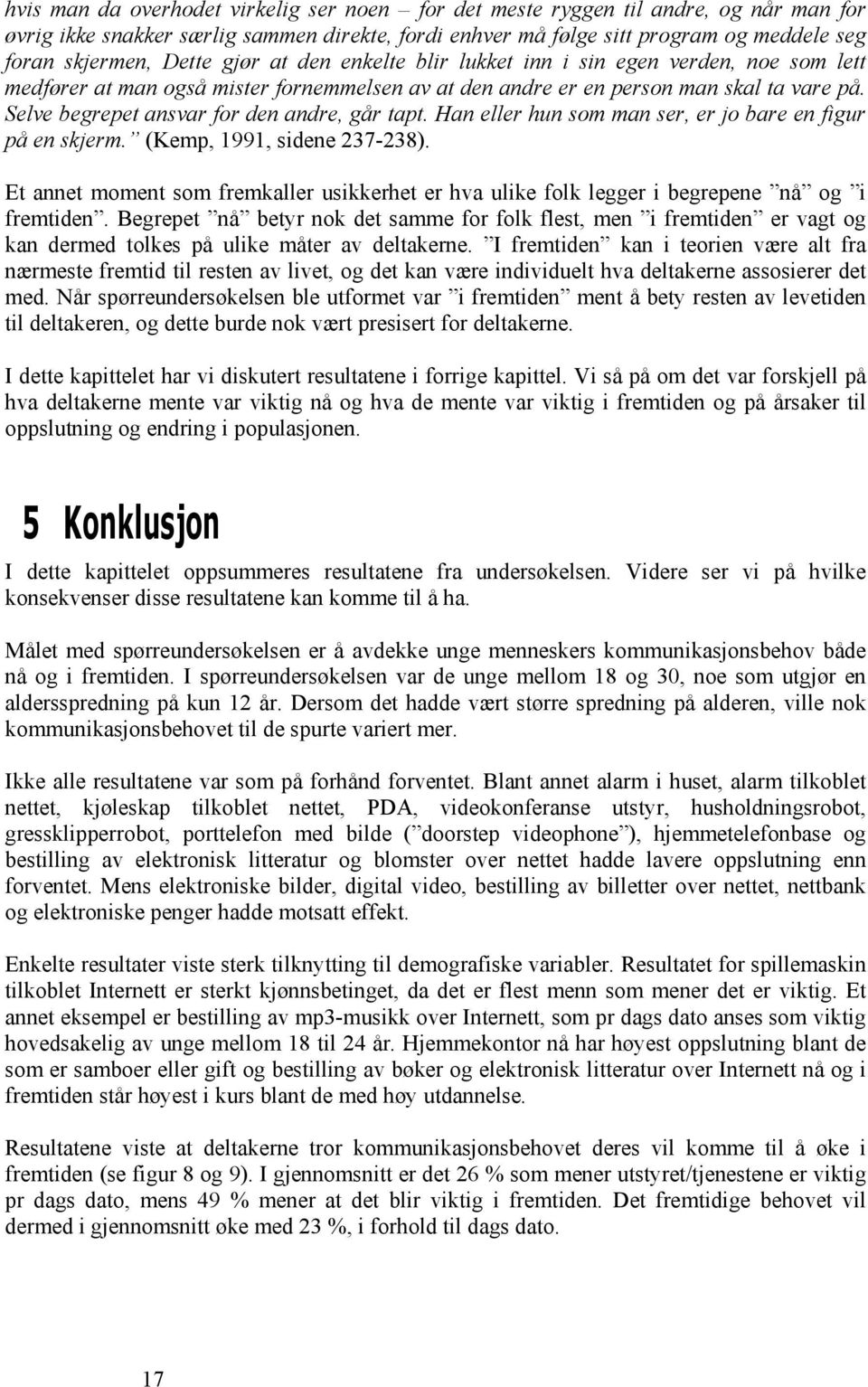 Selve begrepet ansvar for den andre, går tapt. Han eller hun som man ser, er jo bare en figur på en skjerm. (Kemp, 1991, sidene 237-238).