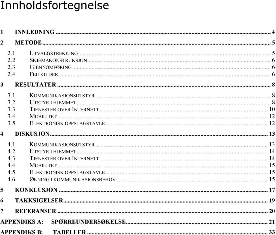 .. 12 4 DISKUSJON... 13 4.1 KOMMUNIKASJONSUTSTYR... 13 4.2 UTSTYR I HJEMMET...14 4.3 TJENESTER OVER INTERNETT... 14 4.4 MOBILITET... 15 4.