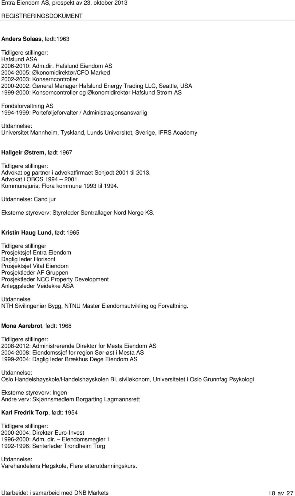 Økonomidirektør Hafslund Strøm AS Fondsforvaltning AS 1994-1999: Porteføljeforvalter / Administrasjonsansvarlig Utdannelse: Universitet Mannheim, Tyskland, Lunds Universitet, Sverige, IFRS Academy