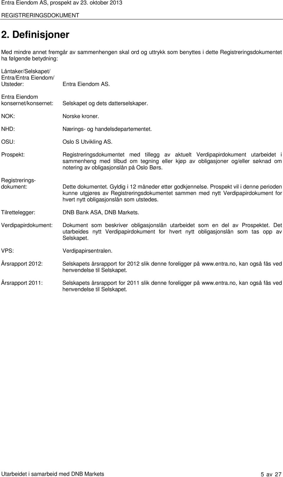 Selskapet og dets datterselskaper. Norske kroner. Nærings- og handelsdepartementet. Oslo S Utvikling AS.