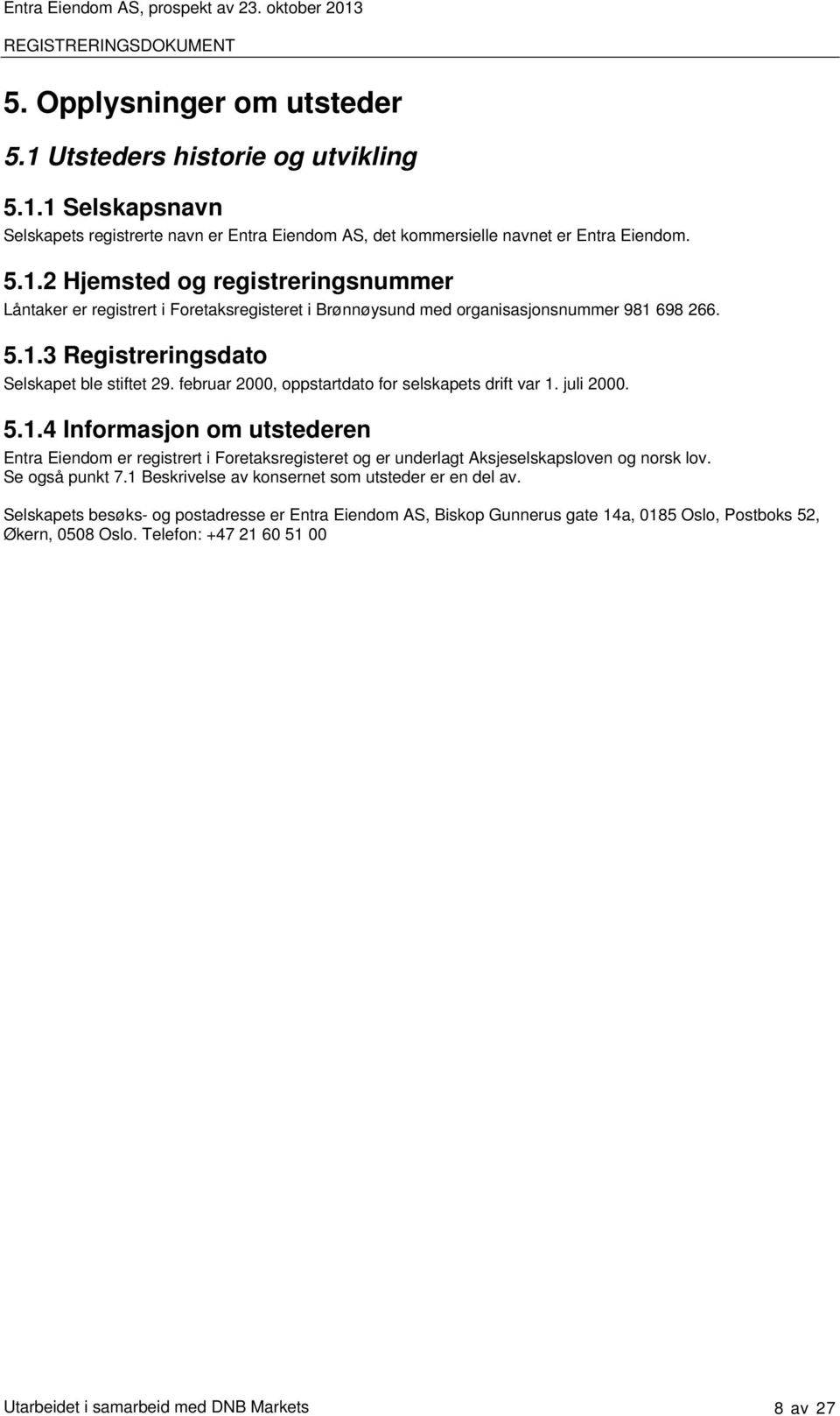 Se også punkt 7.1 Beskrivelse av konsernet som utsteder er en del av. Selskapets besøks- og postadresse er Entra Eiendom AS, Biskop Gunnerus gate 14a, 0185 Oslo, Postboks 52,.