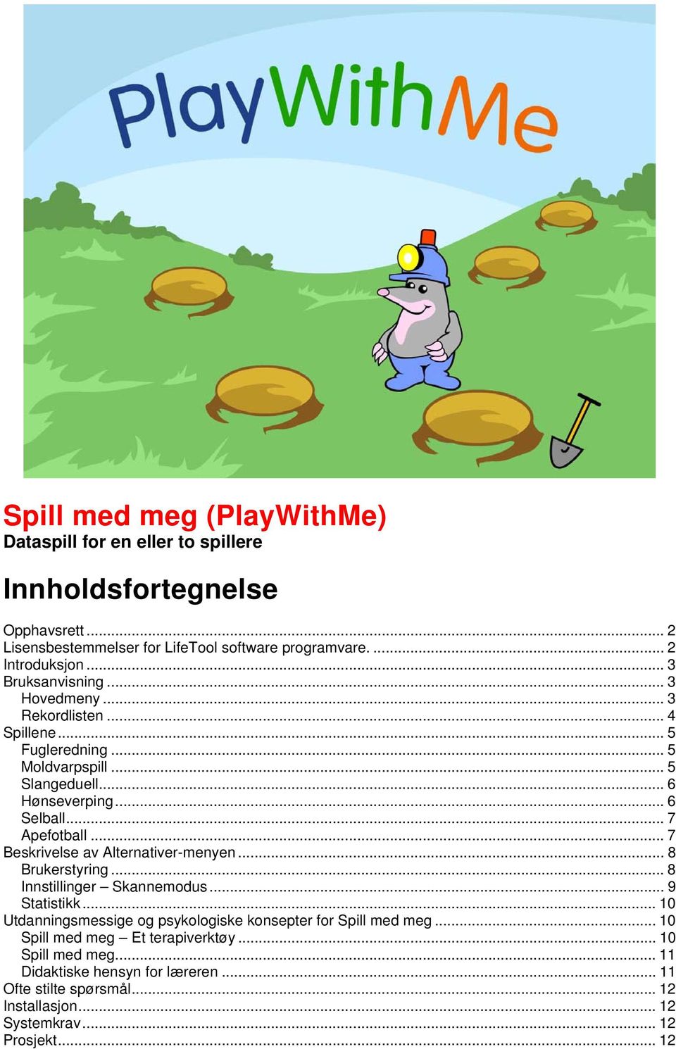 .. 7 Beskrivelse av Alternativer-menyen... 8 Brukerstyring... 8 Innstillinger Skannemodus... 9 Statistikk... 10 Utdanningsmessige og psykologiske konsepter for Spill med meg.