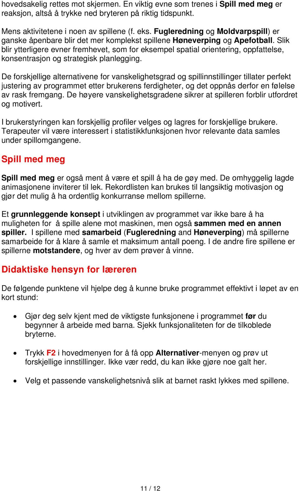 Slik blir ytterligere evner fremhevet, som for eksempel spatial orientering, oppfattelse, konsentrasjon og strategisk planlegging.