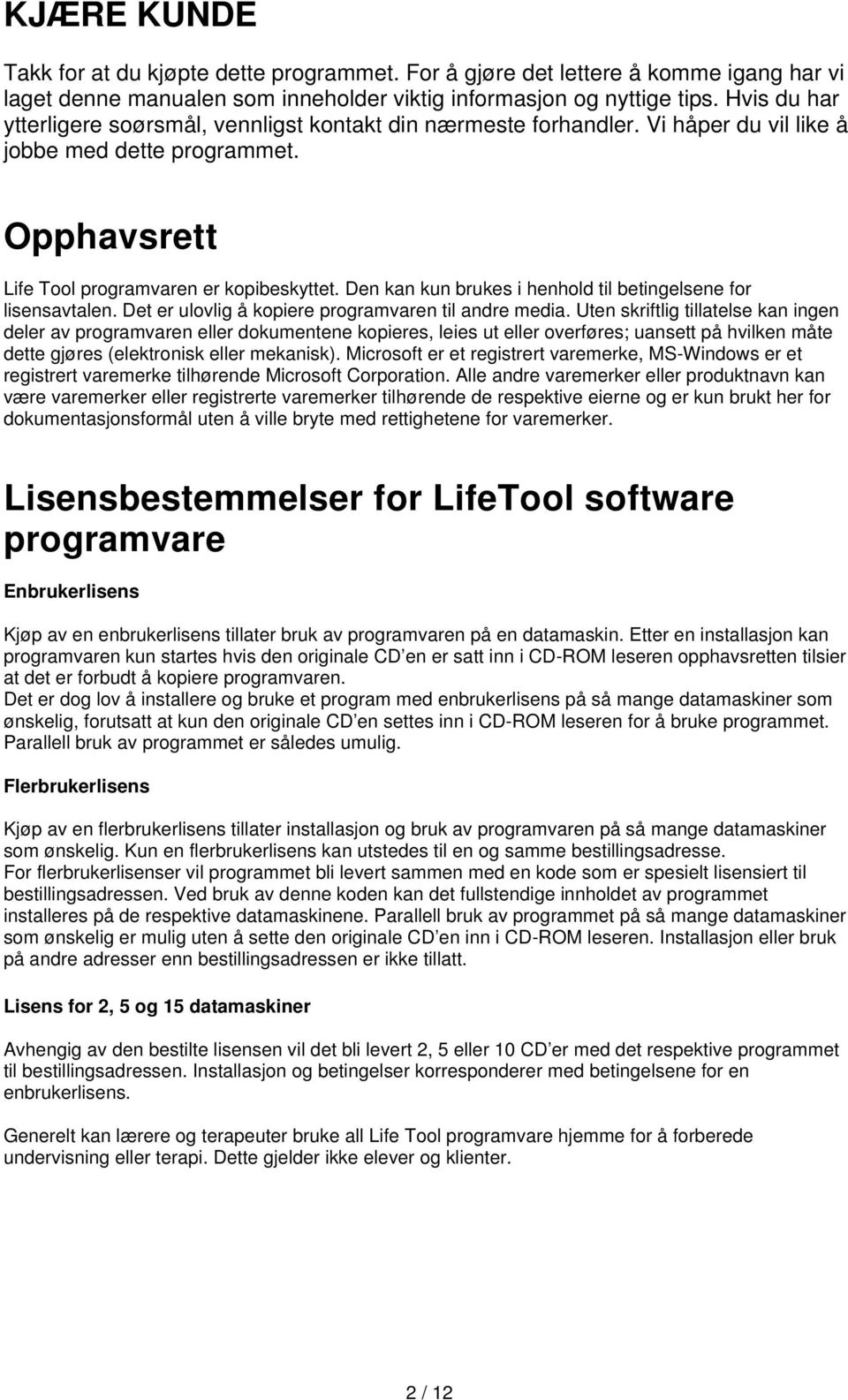 Den kan kun brukes i henhold til betingelsene for lisensavtalen. Det er ulovlig å kopiere programvaren til andre media.