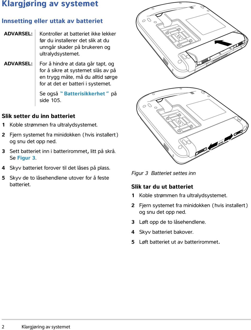 Slik setter du inn batteriet 1 Koble strømmen fra ultralydsystemet. 2 Fjern systemet fra minidokken (hvis installert) og snu det opp ned. 3 Sett batteriet inn i batterirommet, litt på skrå.