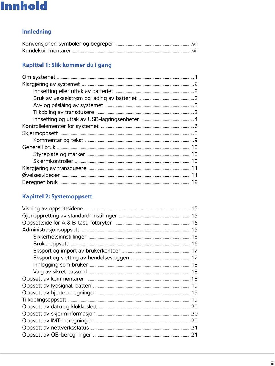 ..6 Skjermoppsett...8 Kommentar og tekst...9 Generell bruk...10 Styreplate og markør...10 Skjermkontroller...10 Klargjøring av transdusere...11 Øvelsesvideoer...11 Beregnet bruk.