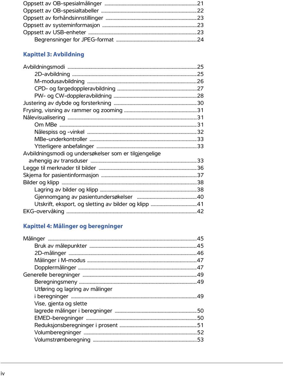 ..30 Frysing, visning av rammer og zooming...31 Nålevisualisering...31 Om MBe...31 Nålespiss og -vinkel...32 MBe-underkontroller...33 Ytterligere anbefalinger.