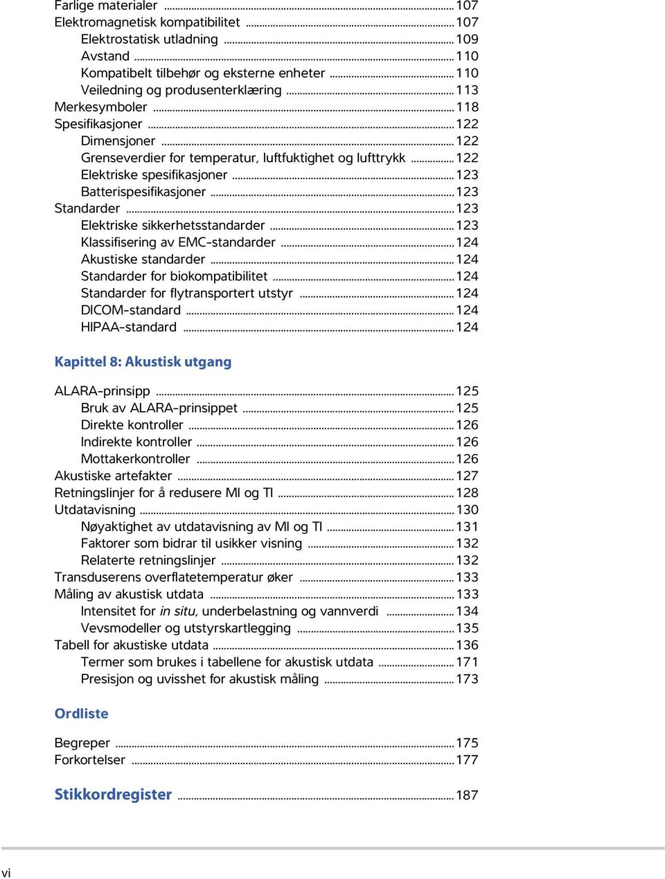 ..123 Elektriske sikkerhetsstandarder...123 Klassifisering av EMC-standarder...124 Akustiske standarder...124 Standarder for biokompatibilitet...124 Standarder for flytransportert utstyr.