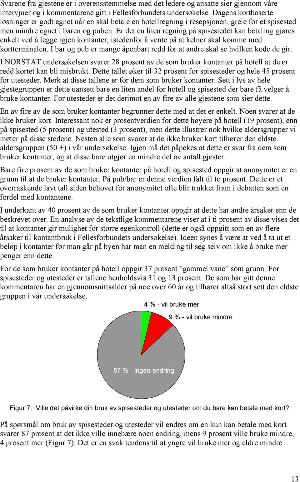 Er det en liten regning på spisestedet kan betaling gjøres enkelt ved å legge igjen kontanter, istedenfor å vente på at kelner skal komme med kortterminalen.