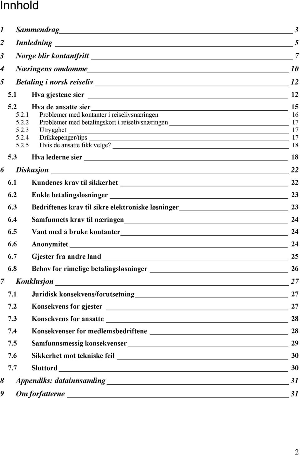 1 Kundenes krav til sikkerhet 22 6.2 Enkle betalingsløsninger 23 6.3 Bedriftenes krav til sikre elektroniske løsninger 23 6.4 Samfunnets krav til næringen 24 6.5 Vant med å bruke kontanter 24 6.