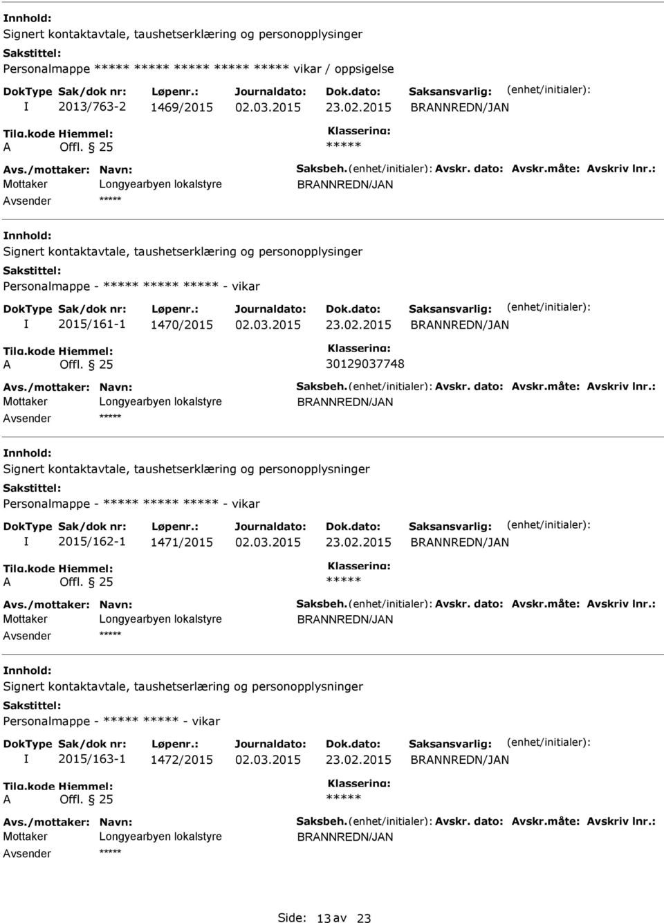 måte: Avskriv lnr.: Signert kontaktavtale, taushetserklæring og personopplysninger Personalmappe - - vikar 2015/162-1 1471/2015 23.02.2015 A Offl. 25 Avs./mottaker: Navn: Saksbeh. Avskr. dato: Avskr.