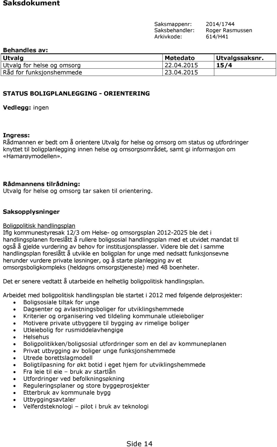 2015 STATUS BOLIGPLANLEGGING - ORIENTERING Vedlegg: ingen Ingress: Rådmannen er bedt om å orientere Utvalg for helse og omsorg om status og utfordringer knyttet til boligplanlegging innen helse og