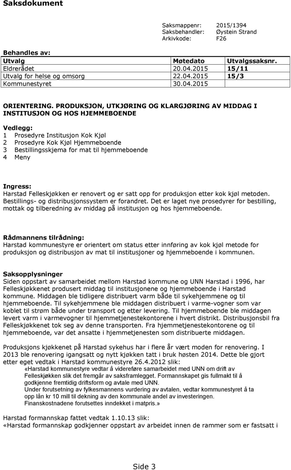 PRODUKSJON, UTKJØRING OG KLARGJØRING AV MIDDAG I INSTITUSJON OG HOS HJEMMEBOENDE Vedlegg: 1 Prosedyre Institusjon Kok Kjøl 2 Prosedyre Kok Kjøl Hjemmeboende 3 Bestillingsskjema for mat til