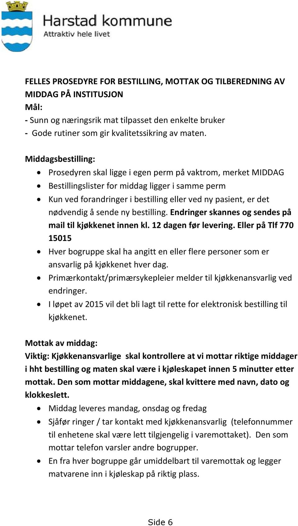 nødvendig å sende ny bestilling. Endringer skannes og sendes på mail til kjøkkenet innen kl. 12 dagen før levering.