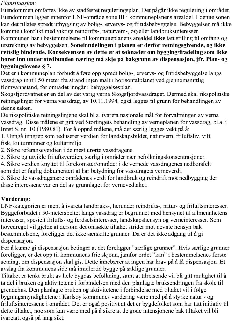 Kommunen har i bestemmelsene til kommuneplanens arealdel ikke tatt stilling til omfang og utstrekning av bebyggelsen. Soneinndelingen i planen er derfor retningsgivende, og ikke rettslig bindende.