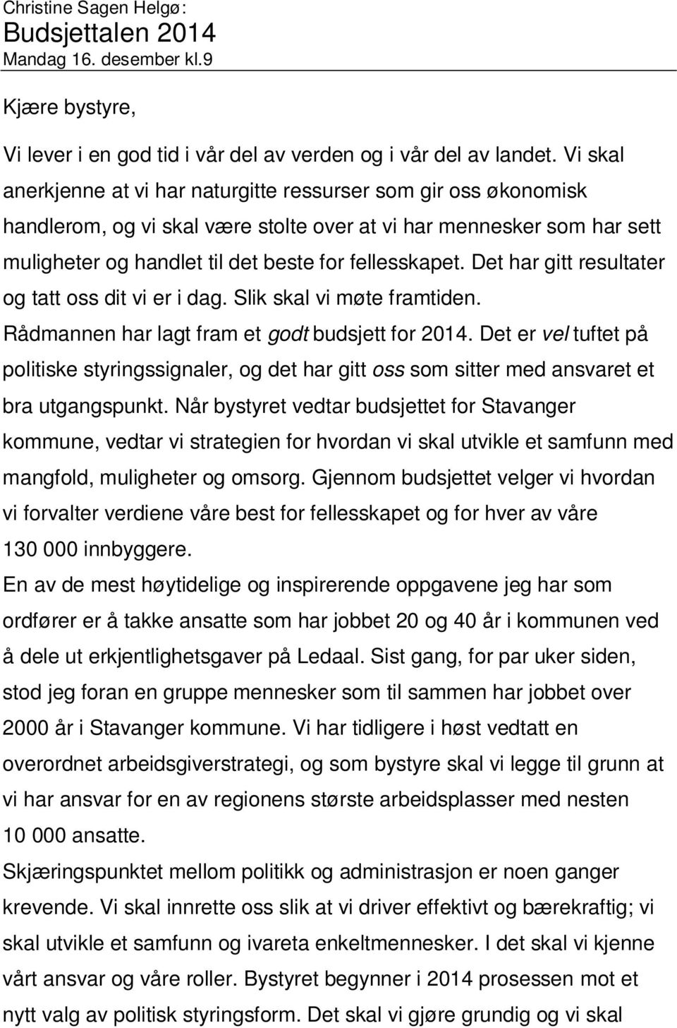 Det har gitt resultater og tatt oss dit vi er i dag. Slik skal vi møte framtiden. Rådmannen har lagt fram et godt budsjett for 2014.