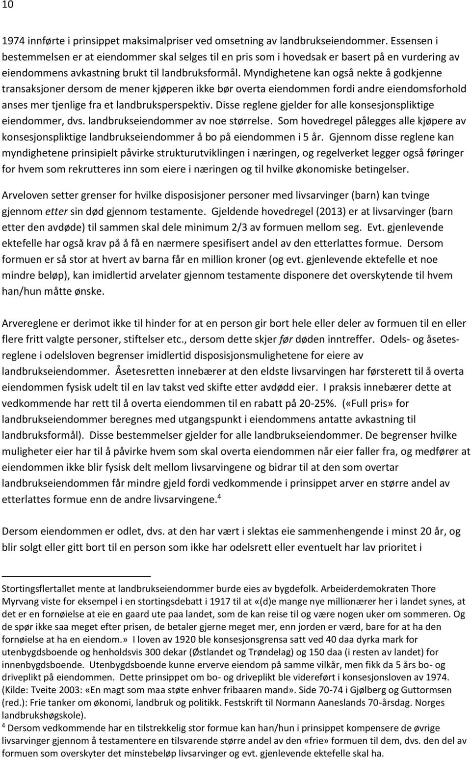 Myndighetene kan også nekte å godkjenne transaksjoner dersom de mener kjøperen ikke bør overta eiendommen fordi andre eiendomsforhold anses mer tjenlige fra et landbruksperspektiv.