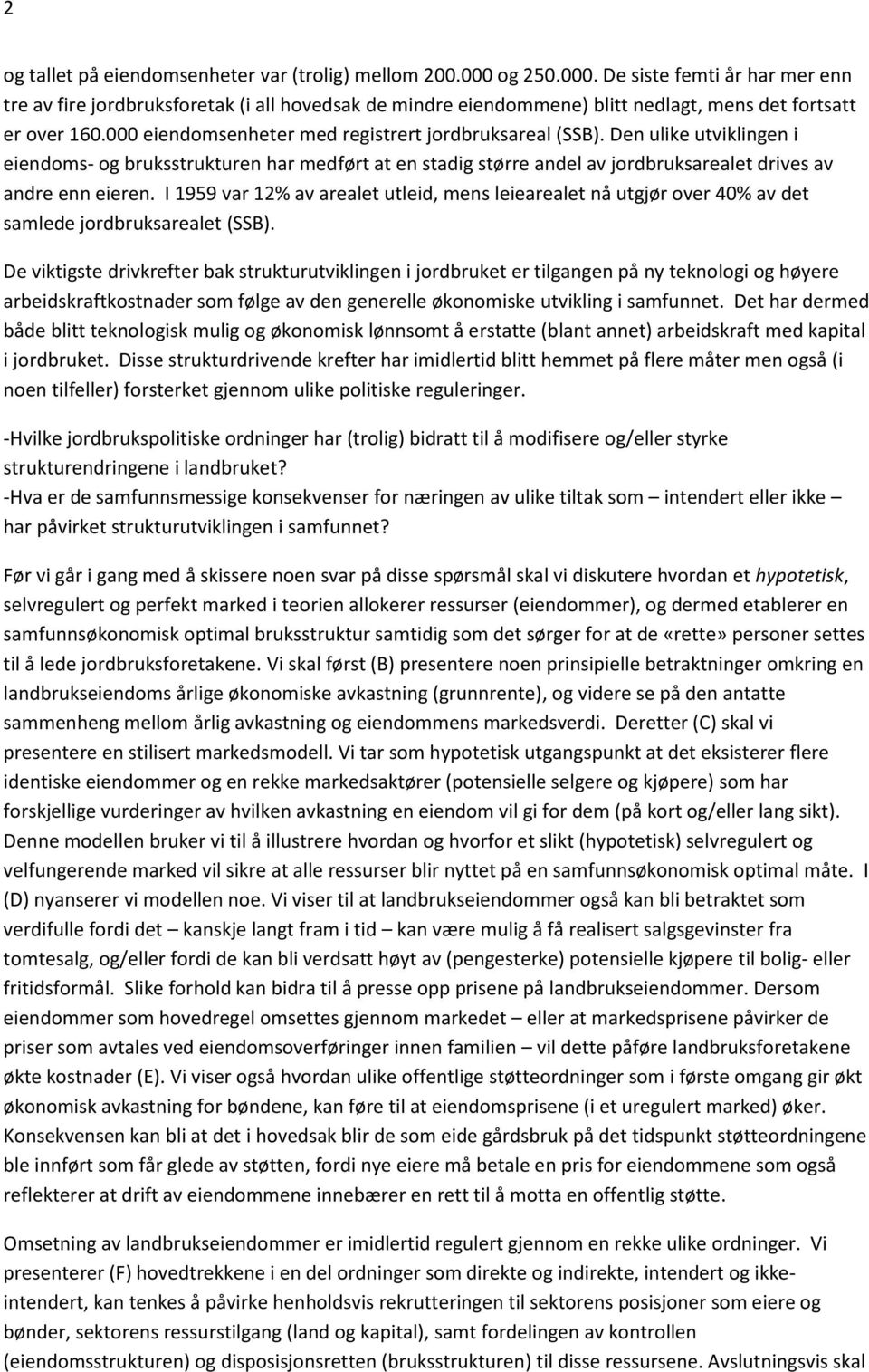 000 eiendomsenheter med registrert jordbruksareal (SSB). Den ulike utviklingen i eiendoms- og bruksstrukturen har medført at en stadig større andel av jordbruksarealet drives av andre enn eieren.