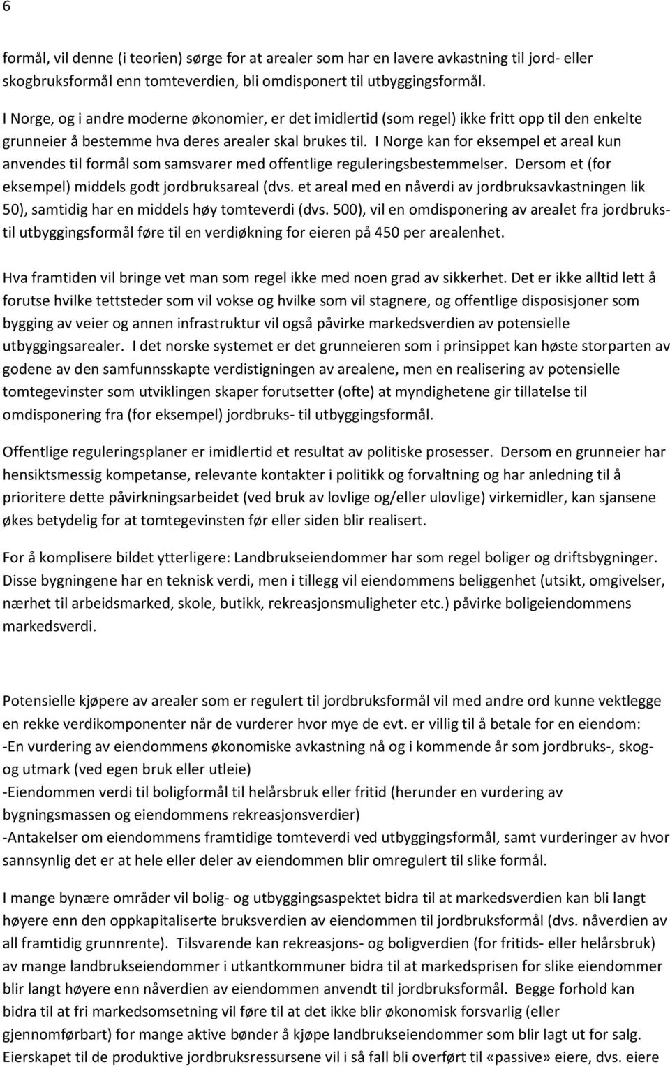 I Norge kan for eksempel et areal kun anvendes til formål som samsvarer med offentlige reguleringsbestemmelser. Dersom et (for eksempel) middels godt jordbruksareal (dvs.