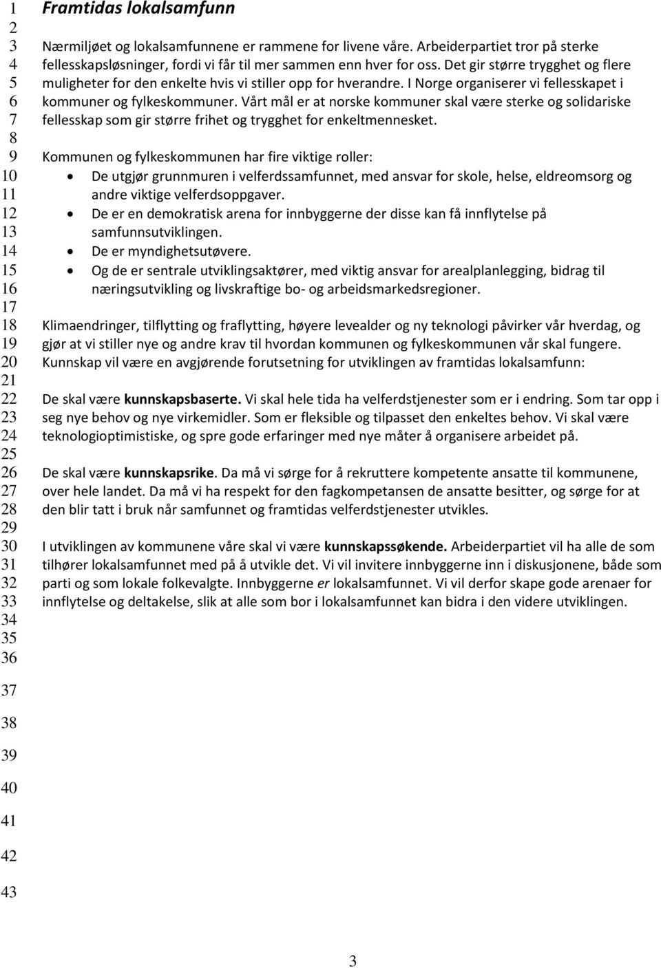 I Norge organiserer vi fellesskapet i kommuner og fylkeskommuner. Vårt mål er at norske kommuner skal være sterke og solidariske fellesskap som gir større frihet og trygghet for enkeltmennesket.