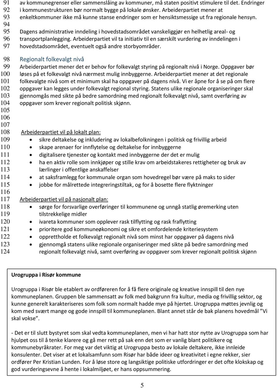 Arbeiderpartiet mener at enkeltkommuner ikke må kunne stanse endringer som er hensiktsmessige ut fra regionale hensyn.