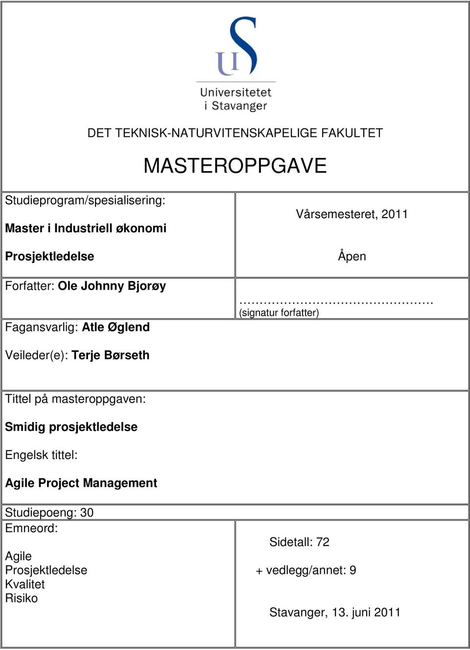 Veileder(e): Terje Børseth Tittel på masteroppgaven: Smidig prosjektledelse Engelsk tittel: Agile Project Management