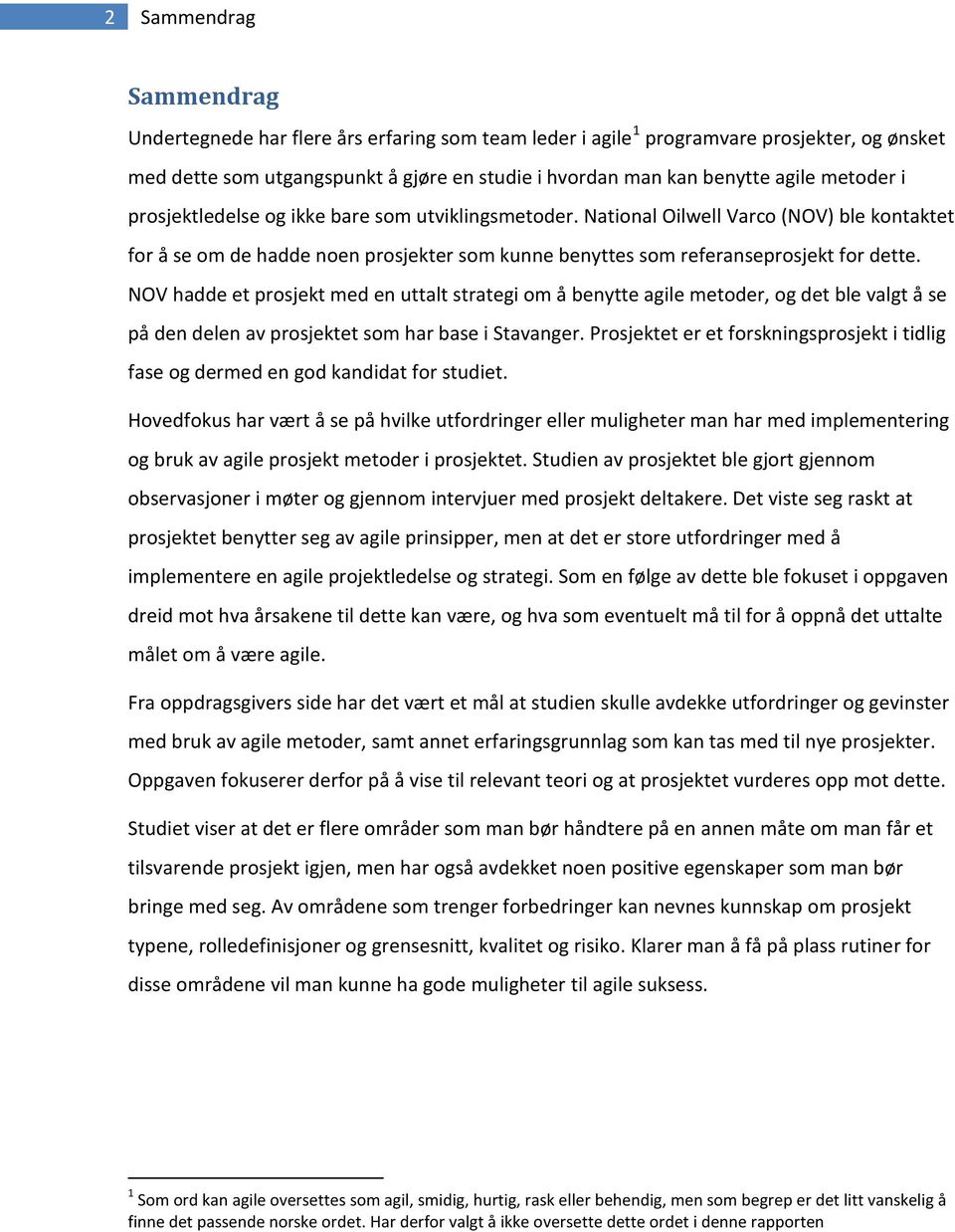 NOV hadde et prosjekt med en uttalt strategi om å benytte agile metoder, og det ble valgt å se på den delen av prosjektet som har base i Stavanger.