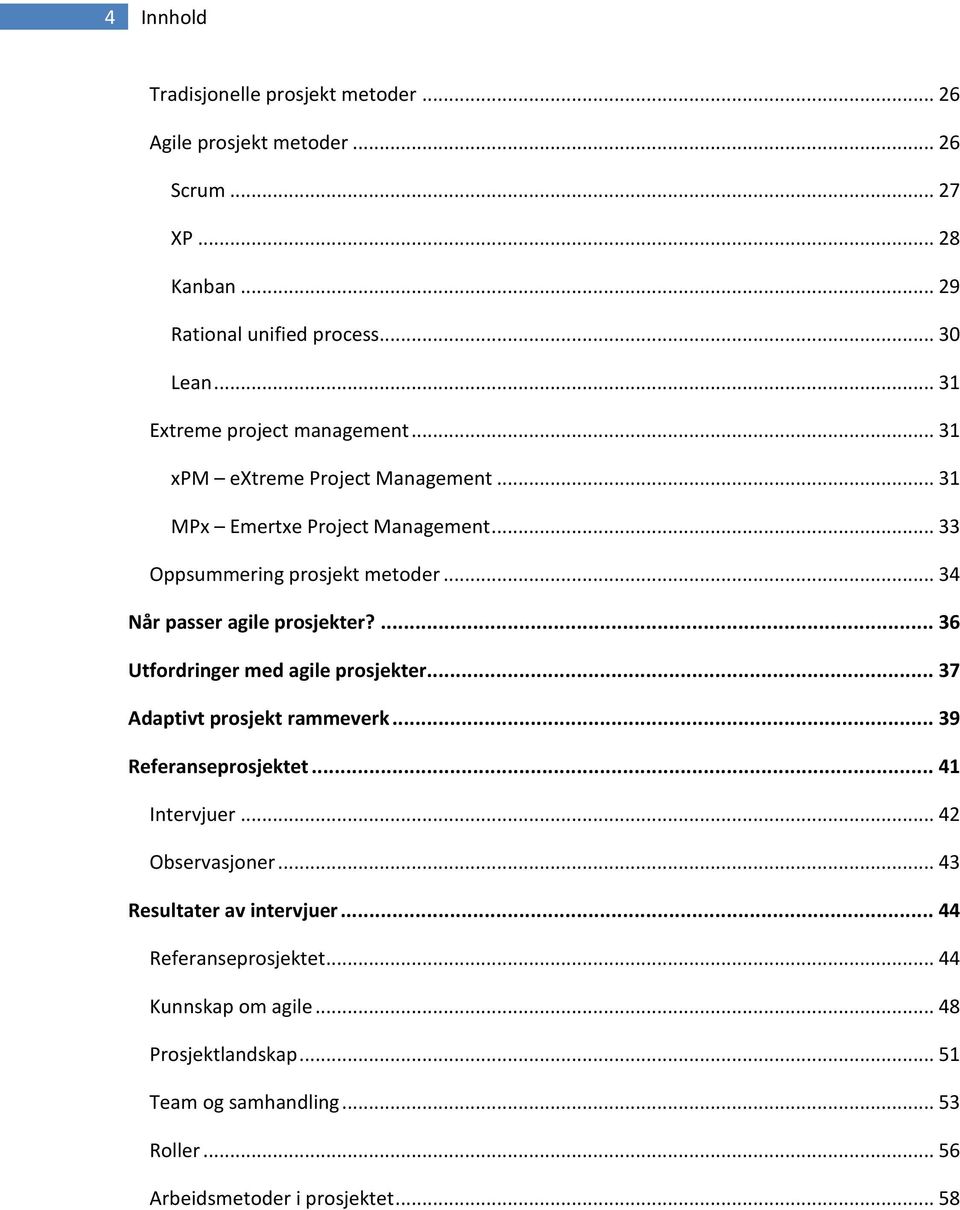 .. 34 Når passer agile prosjekter?... 36 Utfordringer med agile prosjekter... 37 Adaptivt prosjekt rammeverk... 39 Referanseprosjektet... 41 Intervjuer.