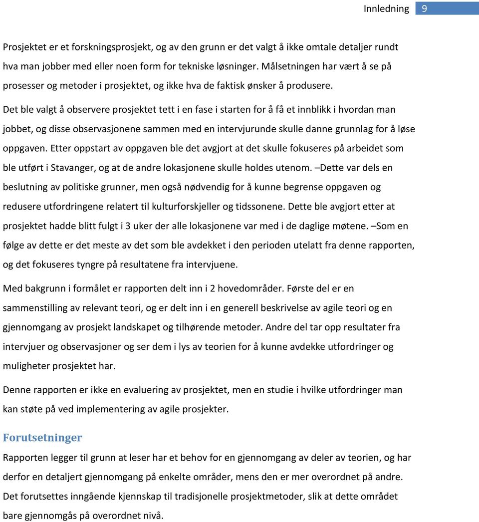 Det ble valgt å observere prosjektet tett i en fase i starten for å få et innblikk i hvordan man jobbet, og disse observasjonene sammen med en intervjurunde skulle danne grunnlag for å løse oppgaven.