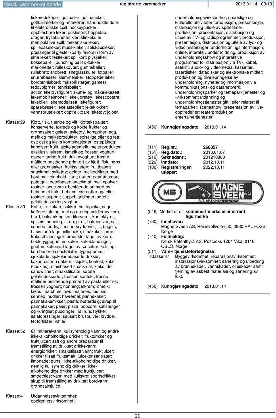 puslespill; hoppetau; drager; tryllekunstartikler; klinkekuler; manipulative spill; mekaniske leker; spilledåseleker; musikkleker; selskapsleker; presanger til gjester (party favors) i form av små