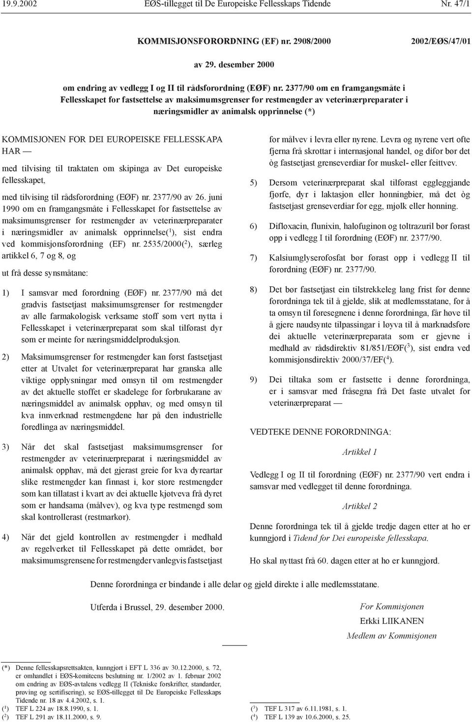 2377/90 om en framgangsmåte i Fellesskapet for fastsettelse av maksimumsgrenser for restmengder av veterinærpreparater i næringsmidler av animalsk opprinnelse (*) KOMMISJONEN FOR DEI EUROPEISKE